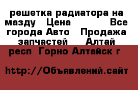  решетка радиатора на мазду › Цена ­ 4 500 - Все города Авто » Продажа запчастей   . Алтай респ.,Горно-Алтайск г.